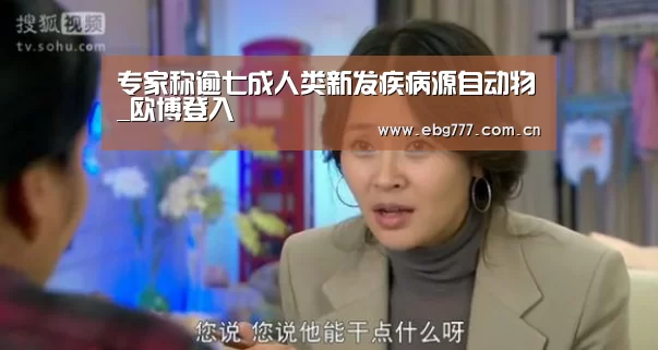 专家称逾七成人类新发疾病源自动物_欧博登入(图3) 欧博游戏