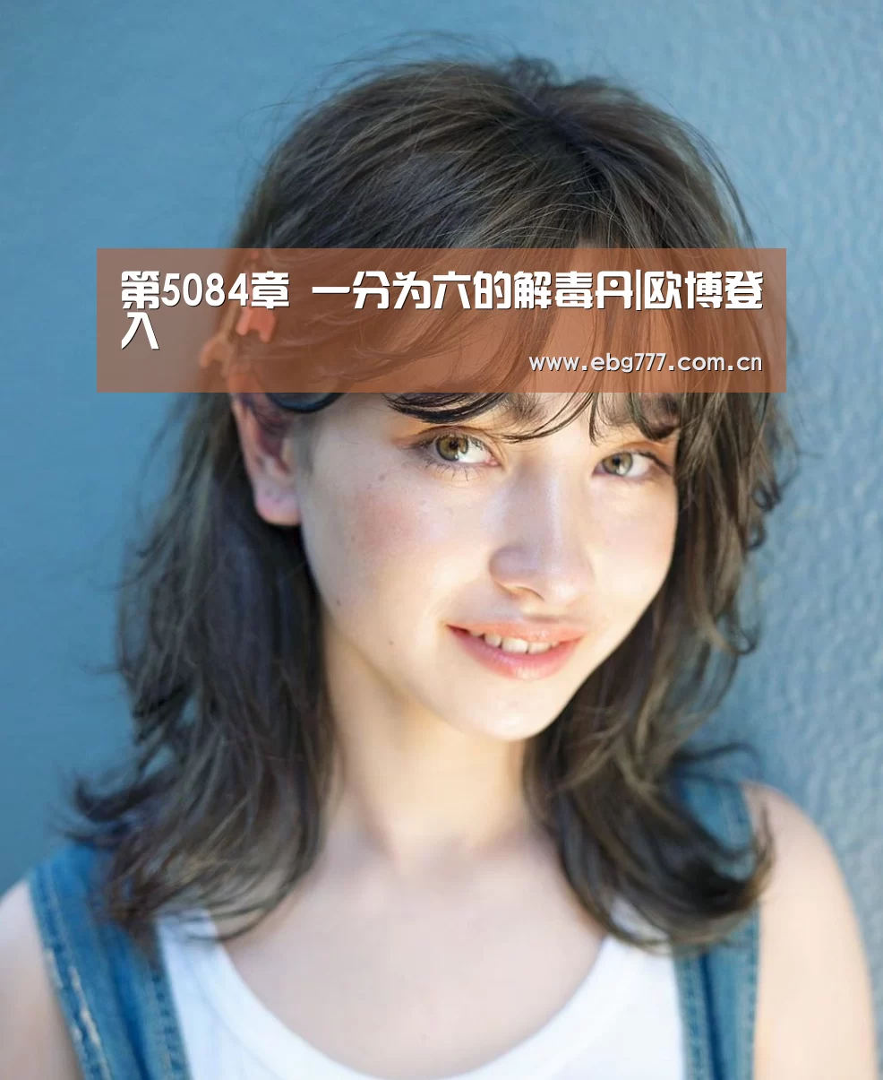 第5084章 一分为六的解毒丹|欧博登入(图1) 欧博游戏